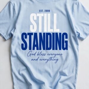 Still Standing Tee — God Bless Everyone and Everything
